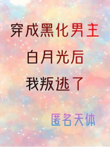 穿成黑化男主的白月光后我叛