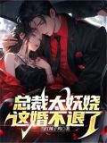 总裁太妖娆,这婚不退了!