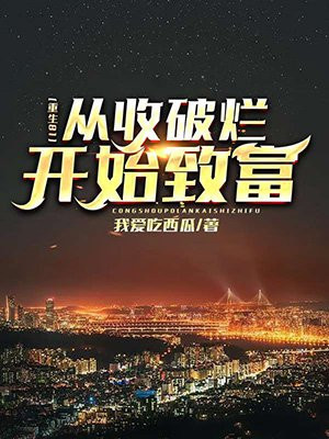 重生81:从收破烂开始致富 我爱吃西瓜笔趣阁