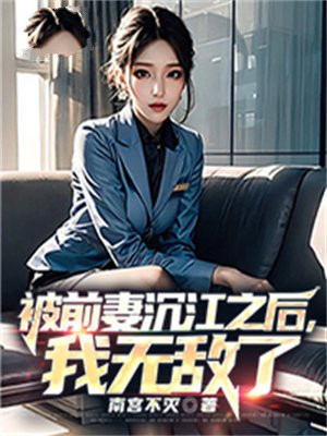 被前妻沉江之后,我无敌了 南宫不灭