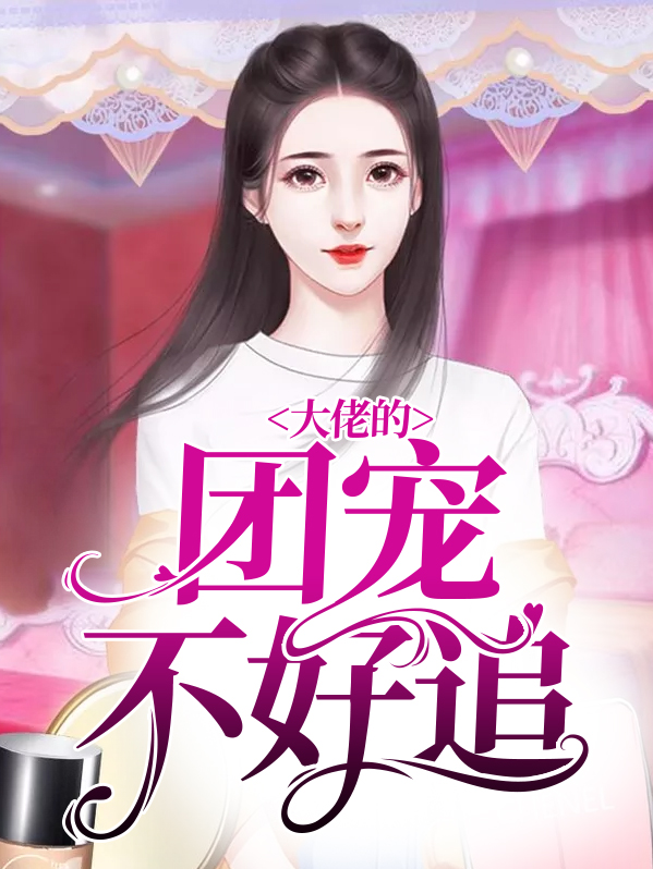 大佬的团宠不好追笔娶阁