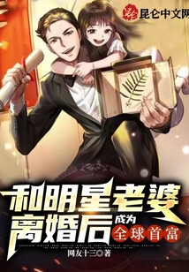 和明星老婆离婚后成为全球首富txt