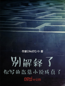别解释了你写的盗墓小说成真了
