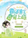 穿越兽世霸道兽王宠上瘾下载