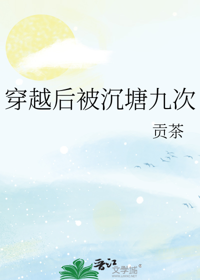 穿越后被沉塘九次作者:贡茶